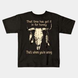 That Time Has Got It In For Honey That's Where You're Wrong Bull-Head Feathers Kids T-Shirt